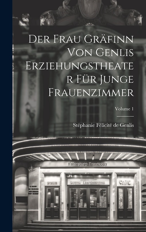 Front cover_Der Frau Gräfinn Von Genlis Erziehungstheater Für Junge Frauenzimmer; Volume 1