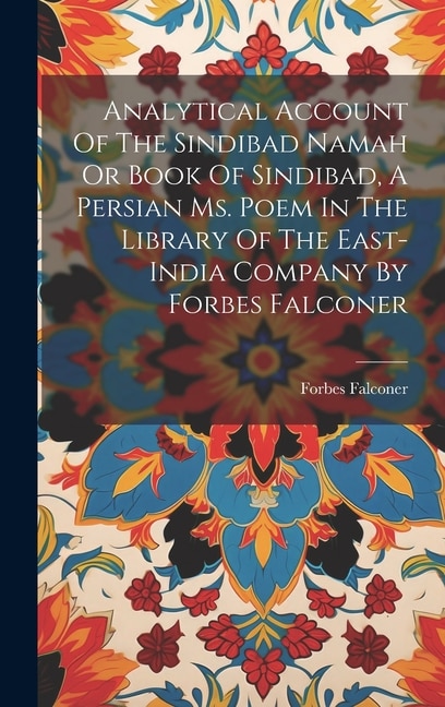 Analytical Account Of The Sindibad Namah Or Book Of Sindibad, A Persian Ms. Poem In The Library Of The East-india Company By Forbes Falconer