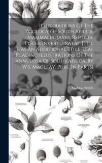 Front cover_Illustrations Of The Zoology Of South Africa. Mammalia. (aves. Reptilia. Pisces. Invertebratæ). [5 Pt. Has An Additional Title-leaf Reading Illustrations Of The Annulosa Of South Africa, By W.s. Macleay. Publ. In Parts]; Series 5