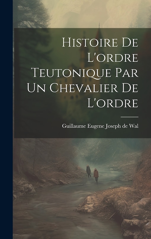 Front cover_Histoire De L'ordre Teutonique Par Un Chevalier De L'ordre