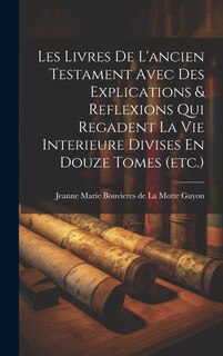 Couverture_Les Livres De L'ancien Testament Avec Des Explications & Reflexions Qui Regadent La Vie Interieure Divises En Douze Tomes (etc.)