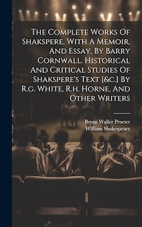 Couverture_The Complete Works Of Shakspere, With A Memoir, And Essay, By Barry Cornwall. Historical And Critical Studies Of Shakspere's Text [&c.] By R.g. White, R.h. Horne, And Other Writers