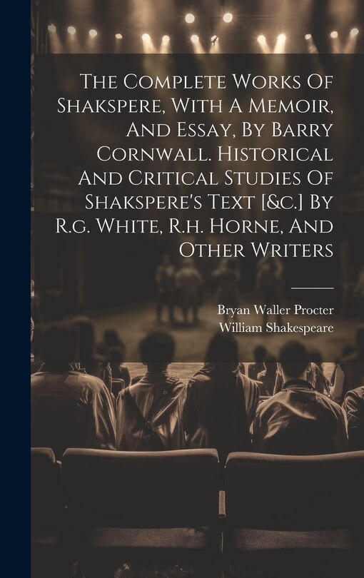 Couverture_The Complete Works Of Shakspere, With A Memoir, And Essay, By Barry Cornwall. Historical And Critical Studies Of Shakspere's Text [&c.] By R.g. White, R.h. Horne, And Other Writers