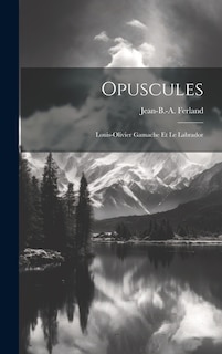 Couverture_Opuscules; Louis-olivier Gamache Et Le Labrador