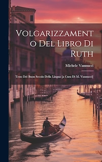 Front cover_Volgarizzamento Del Libro Di Ruth; Testo Del Buon Secolo Della Lingua [a Cura Di M. Vannucci]