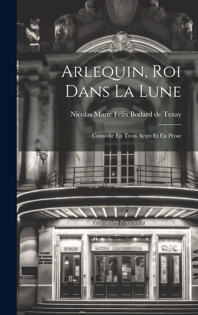 Arlequin, Roi Dans La Lune: Comédie En Trois Actes Et En Prose