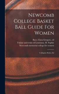 Front cover_Newcomb College Basket Ball Guide For Women; Collegiate Rules, Ed