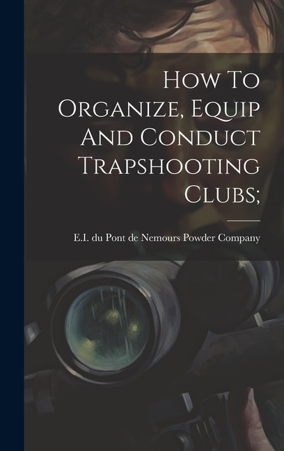 Couverture_How To Organize, Equip And Conduct Trapshooting Clubs;