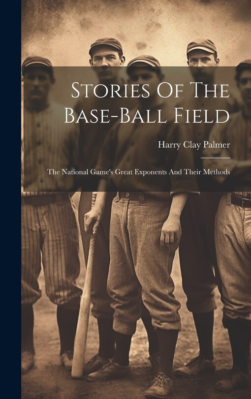 Couverture_Stories Of The Base-ball Field; The National Game's Great Exponents And Their Methods