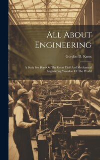 Front cover_All About Engineering; A Book For Boys On The Great Civil And Mechanical Engineering Wonders Of The World