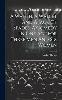 Front cover_A Watch, A Wallet And A Jack Of Spades, A Comedy In One Act For Three Men And Six Women