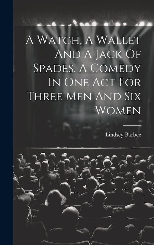 Front cover_A Watch, A Wallet And A Jack Of Spades, A Comedy In One Act For Three Men And Six Women