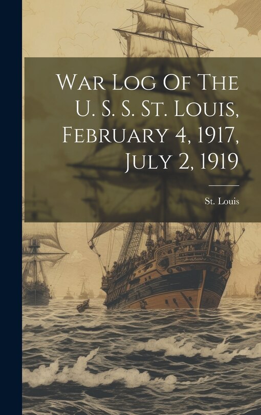 Front cover_War Log Of The U. S. S. St. Louis, February 4, 1917, July 2, 1919