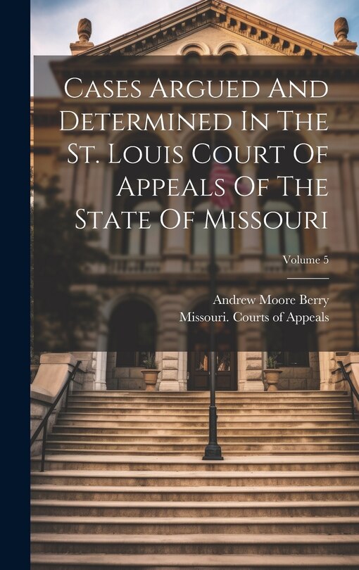 Front cover_Cases Argued And Determined In The St. Louis Court Of Appeals Of The State Of Missouri; Volume 5