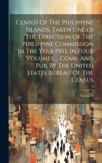 Couverture_Census Of The Philippine Islands, Taken Under The Direction Of The Philippine Commission In The Year 1903, In Four Volumes ... Comp. And Pub. By The United States Bureau Of The Census; Volume 3