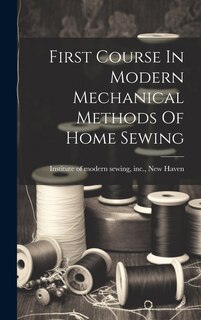 Couverture_First Course In Modern Mechanical Methods Of Home Sewing