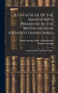 Couverture_A Catalogue Of The Manuscripts Preserved In The British Museum Hitherto Undescribed