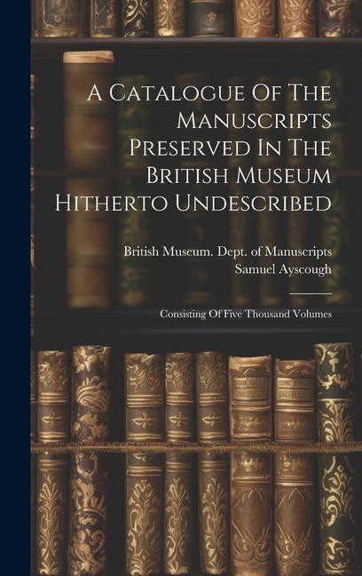 Couverture_A Catalogue Of The Manuscripts Preserved In The British Museum Hitherto Undescribed