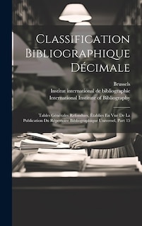 Classification Bibliographique Décimale: Tables Générales Refondues, Établies En Vue De La Publication Du Répertoire Bibliographique Universel, Part 15