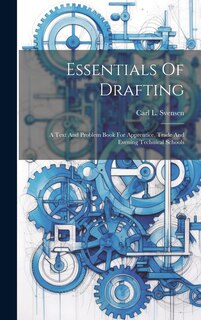 Front cover_Essentials Of Drafting; A Text And Problem Book For Apprentice, Trade And Evening Technical Schools