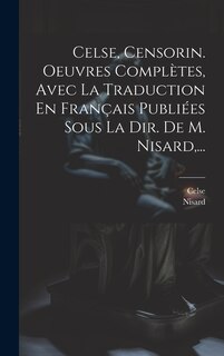 Front cover_Celse, Censorin. Oeuvres Complètes, Avec La Traduction En Français Publiées Sous La Dir. De M. Nisard, ...