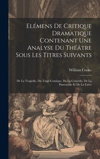 Front cover_Elémens De Critique Dramatique Contenant Une Analyse Du Théâtre Sous Les Titres Suivants