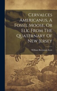 Couverture_Cervalces Americanus, A Fossil Moose, Or Elk, From The Quaternary Of New Jersey