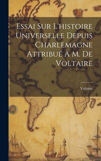 Couverture_Essai Sur L'histoire Universelle Depuis Charlemagne Attribué À M. De Voltaire