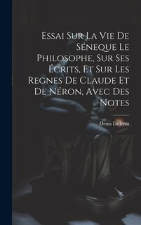 Couverture_Essai Sur La Vie De Séneque Le Philosophe, Sur Ses Écrits, Et Sur Les Regnes De Claude Et De Néron, Avec Des Notes