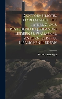 Gottgeheiligtes Harfen-spiel Der Kinder Zions, Bestehend In J. Neandri Liedern U. Psalmen U. Andern Geist- U. Lieblichen Liedern