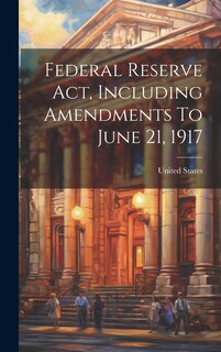 Front cover_Federal Reserve Act, Including Amendments To June 21, 1917