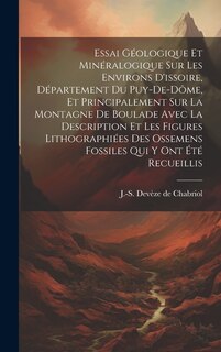Couverture_Essai Géologique Et Minéralogique Sur Les Environs D'issoire, Département Du Puy-de-dôme, Et Principalement Sur La Montagne De Boulade Avec La Description Et Les Figures Lithographiées Des Ossemens Fossiles Qui Y Ont Été Recueillis