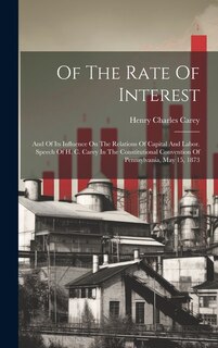 Couverture_Of The Rate Of Interest; And Of Its Influence On The Relations Of Capital And Labor. Speech Of H. C. Carey In The Constitutional Convention Of Pennsylvania, May 15, 1873