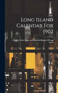 Front cover_Long Island Calendar For 1902; Legends, Myths, Stories And Historical Sketches Of Long Island