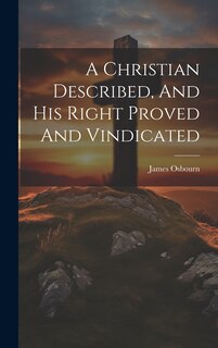 Front cover_A Christian Described, And His Right Proved And Vindicated