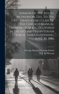 Couverture_Sermon Of The Rev. S.j. Mcpherson, D.d., To The First Graduating Class Of The Chicago Manual Training School, Delivered In The Second Presbyterian Church, Sabbath Evening, June 20, 1886