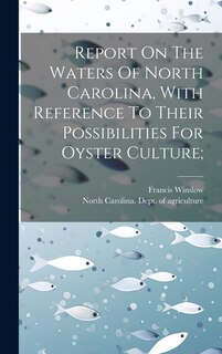 Front cover_Report On The Waters Of North Carolina, With Reference To Their Possibilities For Oyster Culture;