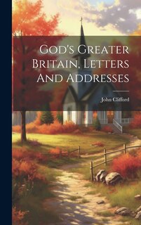 Front cover_God's Greater Britain, Letters And Addresses