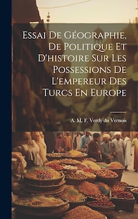 Couverture_Essai De Géographie, De Politique Et D'histoire Sur Les Possessions De L'empereur Des Turcs En Europe