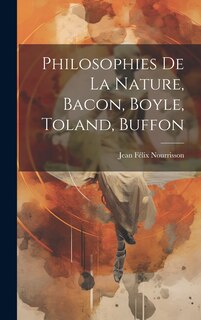 Front cover_Philosophies De La Nature, Bacon, Boyle, Toland, Buffon