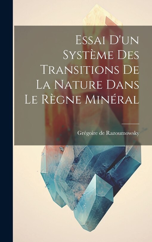 Couverture_Essai D'un Syst&egrave;me Des Transitions De La Nature Dans Le R&egrave;gne Min&eacute;ral