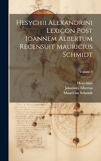 Couverture_Hesychii Alexandrini Lexicon Post Ioannem Albertum Recensuit Mauricius Schmidt; Volume 3