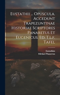 Couverture_Eustathii ... Opuscula. Accedunt Trapezuntinae Historiae Scriptores Panaretus Et Eugenicus. Ed. T.l.f. Tafel