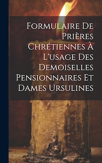 Front cover_Formulaire De Prières Chrétiennes À L'usage Des Demoiselles Pensionnaires Et Dames Ursulines