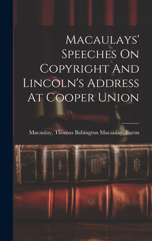Front cover_Macaulays' Speeches On Copyright And Lincoln's Address At Cooper Union
