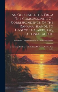 Couverture_An Official Letter From The Commissioners Of Correspondence, Of The Bahama Islands, To George Chalmers, Esq. Colonial Agent.; Concerning The Proposed Abolition Of Slavery In The West Indies