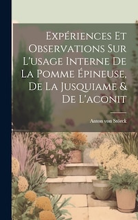 Front cover_Expériences Et Observations Sur L'usage Interne De La Pomme Épineuse, De La Jusquiame & De L'aconit