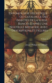 Couverture_Entomologie Helvétique Ou Catalogue Des Insectes De La Suisse, Rangés D'après Une Nouvelle Méthode, Avec Descriptions Et Figures; Volume 2
