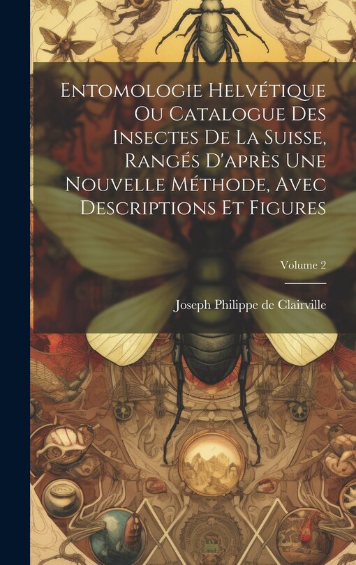 Couverture_Entomologie Helvétique Ou Catalogue Des Insectes De La Suisse, Rangés D'après Une Nouvelle Méthode, Avec Descriptions Et Figures; Volume 2