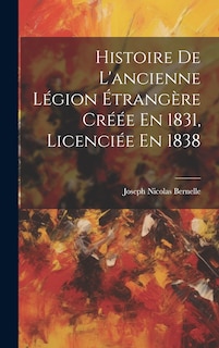 Couverture_Histoire De L'ancienne Légion Étrangère Créée En 1831, Licenciée En 1838